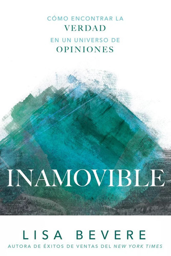 Inamovible: Cómo Encontrar La Verdad En Un Universo De Opiniones, De Lisa Bevere. Editorial Whitaker House En Español