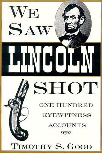We Saw Lincoln Shot : One Hundred Eyewitness Accounts, De Timothy S. Good. Editorial University Press Of Mississippi, Tapa Blanda En Inglés