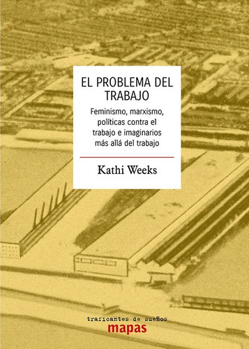 El Problema Del Trabajo. Feminismo, Marxismo, Políticas, De Kathi Weeks. Editorial Traficantes De Sueños, Tapa Blanda En Español