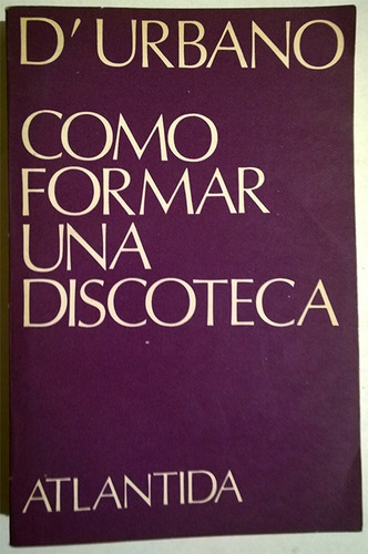 Como Formar Una Discoteca - Libro De Jorge D'urbano