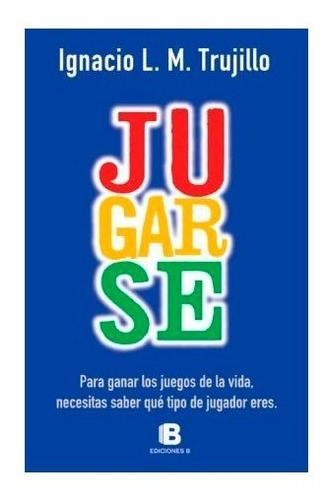 Jugarse, De Ignacio L. M. Trujillo. Editorial Ediciones B, Tapa Blanda En Español, 2012