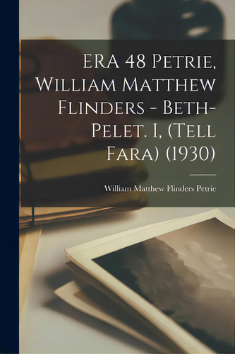 Era 48 Petrie, William Matthew Flinders - Beth-pelet. I, (tell Fara) (1930), De Petrie, William Matthew Flinders (185., Vol. 1. Editorial Hassell Street Pr, Tapa Blanda En Inglés, 1930