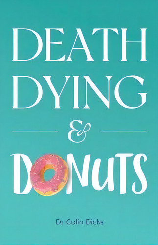 Death, Dying & Donuts, De Colin Dicks. Editorial Starlabel Artistry - Publishing, Tapa Blanda En Inglés