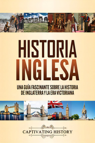 Historia Inglesa: Una Guãâa Fascinante Sobre La Historia De Inglaterra Y La Era Victoriana, De History, Captivating. Editorial Captivating History, Tapa Blanda En Español