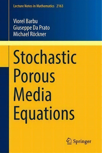 Stochastic Porous Media Equations, De Viorel Barbu. Editorial Springer International Publishing Ag En Inglés