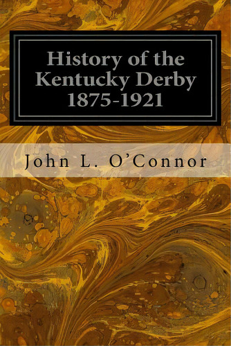 History Of The Kentucky Derby 1875-1921, De O'nor, John L.. Editorial Createspace, Tapa Blanda En Inglés