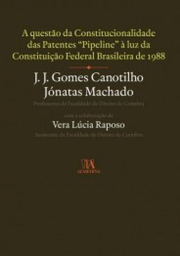 A Questão Da Constitucionalidade Das Patentes Pipeline À Luz Da Constituição Federal Brasileira De 1988, De Jónatas, Machado. Editora Almedina, Capa Mole Em Português