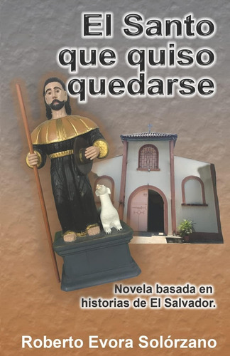 Libro: El Santo Que Quiso Quedarse.: Novela Basada En Histor