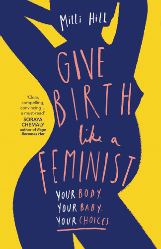 Libro Da A Luz Como Una Feminista: Tu Cuerpo. Tu Bebé. Tu