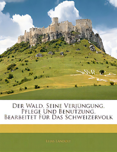Der Wald, Seine Verjungung, Pflege Und Benutzung, Bearbeitet Fur Das Schweizervolk, De Landolt, Elias. Editorial Nabu Pr, Tapa Blanda En Inglés