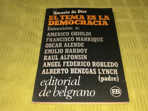 El Tema Es La Democracia - Horacio De Dios - De Belgrano