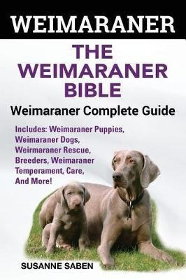 Weimaraner : The Weimaranar Bible: Weimaraner Complete Gu...