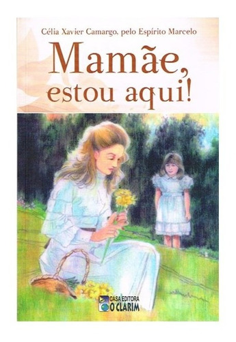 Mamãe! Estou Aqui!: Não Aplica, De Médium: Célia Xavier De Camargo / Ditado Por: Marcelo. Série Não Aplica, Vol. Não Aplica. Editora O Clarim, Capa Mole, Edição Não Aplica Em Português, 2002