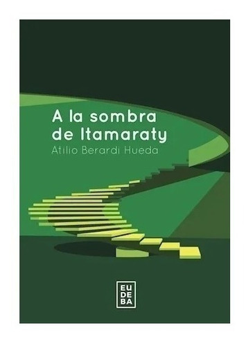 A La Sombra De Itamaraty - Berardi Hueda, Atilio Nuevo!