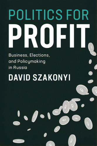 Politics For Profit: Business, Elections, And Policymaking In Russia, De Szakonyi, David. Editorial Cambridge, Tapa Dura En Inglés