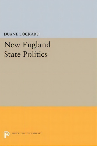 New England State Politics, De Duane Lockard. Editorial Princeton University Press, Tapa Blanda En Inglés