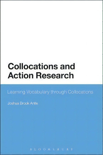 Collocations And Action Research, De Joshua Brook Antle. Editorial Bloomsbury Publishing Plc, Tapa Dura En Inglés