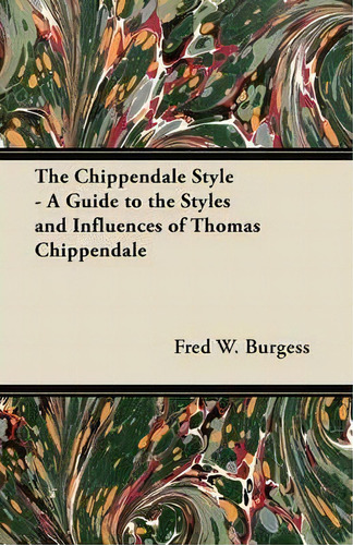 The Chippendale Style - A Guide To The Styles And Influences Of Thomas Chippendale, De Fred W. Burgess. Editorial Read Books, Tapa Blanda En Inglés