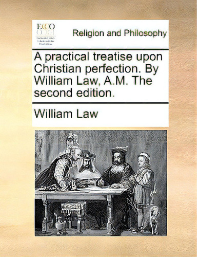 A Practical Treatise Upon Christian Perfection. By William Law, A.m. The Second Edition., De Law, William. Editorial Gale Ecco Print Ed, Tapa Blanda En Inglés