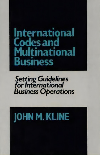 International Codes And Multinational Business : Setting Guidelines For International Business Op..., De John Kline. Editorial Abc-clio, Tapa Dura En Inglés