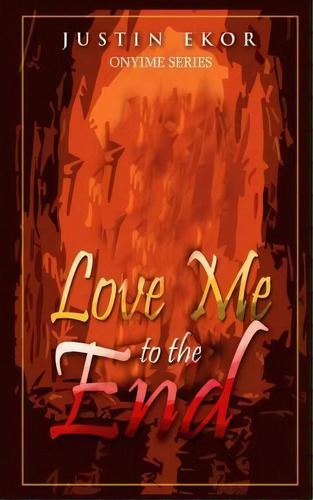 Love Me To The End, De Mr Justin Ekor. Editorial Onyime Publication, Tapa Blanda En Inglés