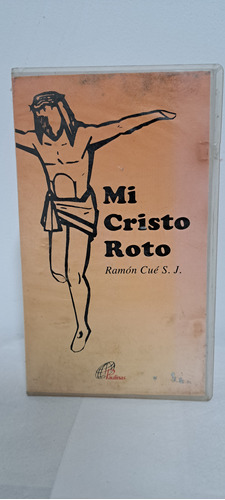 Vhs. Mi Cristo Roto    Ramón Cué S.j.