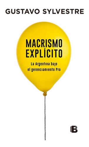 Macrismo Explicito, De Sylvestre Gustavo., Vol. 1. Editorial Ediciones B, Tapa Blanda En Español, 2017