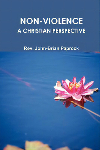 Non-violence: A Christian Perspective, De Paprock, John-brian. Editorial Lulu Pr, Tapa Blanda En Inglés