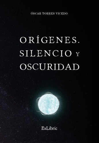 ORIGENES SILENCIO Y OSCURIDAD, de OSCAR TORRES VICEDO. Editorial Exlibric, tapa blanda en español