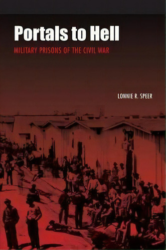 Portals To Hell : Military Prisons Of The Civil War, De Lonnie R. Speer. Editorial University Of Nebraska Press, Tapa Blanda En Inglés