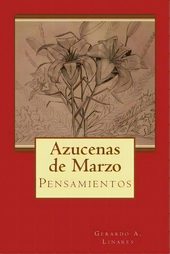 Azucenas De Marzo : Pensamientos, De Gerardo Alexander Linares. Editorial Createspace Independent Publishing Platform, Tapa Blanda En Español