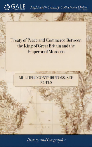 Treaty Of Peace And Commerce Between The King Of Great Britain And The Emperor Of Morocco: Also T..., De Multiple Tributors. Editorial Gale Ecco Print Ed, Tapa Dura En Inglés