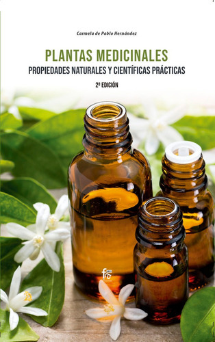 PLANTAS MEDICINALES. PROPIEDADES NATURALES Y CIENTÃÂFICAS PRÃÂCTICAS. 2ú EDICIÃÂN, de DE PABLO HERNANDEZ, CARMELA. Editorial Formación Alcalá, S.L., tapa blanda en español