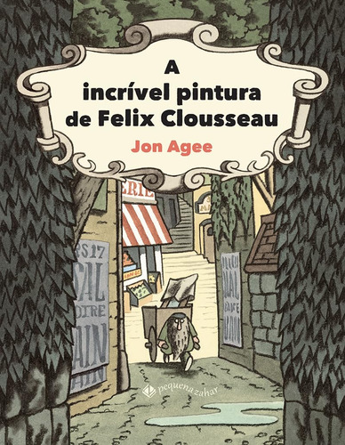 A incrível pintura de Felix Clousseau, de Jon, Agee. Editora PEQUENA ZAHAR, capa mole em português