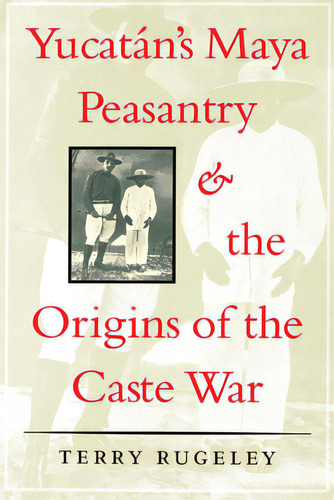 Yucatãâ¡n's Maya Peasantry And The Origins Of The Caste War, De Rugeley, Terry. Editorial Univ Of Texas Pr, Tapa Blanda En Inglés