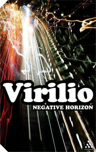 Negative Horizon, De Paul Virilio. Editorial Bloomsbury Publishing Plc, Tapa Blanda En Inglés
