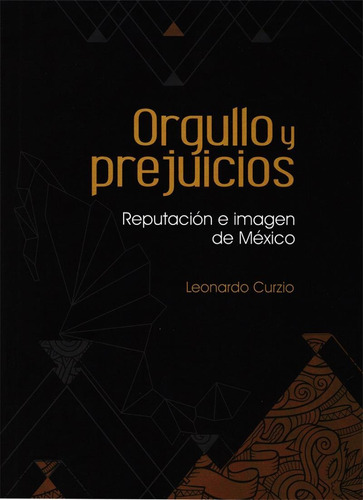 Orgullo Y Prejuicios. Reputacion E Imagen De Mexico., De Leonardo Curzio. Editorial Miguel Angel Porrua, Edición 1 En Español, 2016