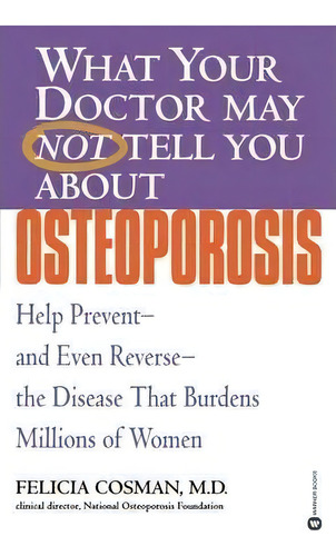 What Your Dr...osteoporosis: Help Prevent And Even Reverse The Disease That Burdens Millions Of Women, De Felicia Cosman., Vol. 1. Editorial Little, Brown & Company, Tapa Blanda En Inglés