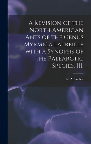 A Revision Of The North American Ants Of The Genus Myrmica Latreille With A Synopsis Of The Palea..., De Weber, N. A.. Editorial Hassell Street Pr, Tapa Dura En Inglés