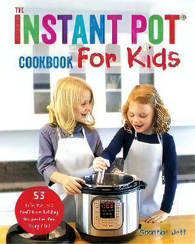 The Instant Pot Cookbook For Kids : 53 Safe, Fun, And Confidence Building Recipes For Your Young ..., De Shannon Jett. Editorial Fun Food Home Inc, Tapa Blanda En Inglés