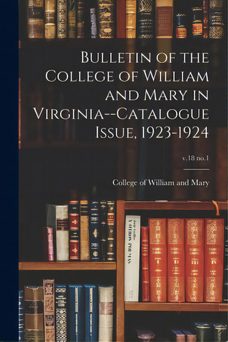 Bulletin Of The College Of William And Mary In Virginia--catalogue Issue, 1923-1924; V.18 No.1, De College Of William And Mary. Editorial Legare Street Pr, Tapa Blanda En Inglés