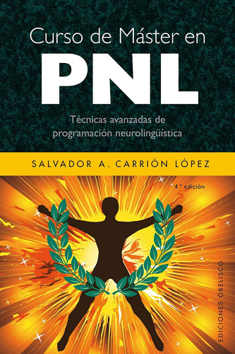 Curso de Máster en PNL: Técnicas avanzadas de programación neurolingüística, de CARRIÓN LÓPEZ, SALVADOR A.. Editorial Ediciones Obelisco, tapa blanda en español, 2008