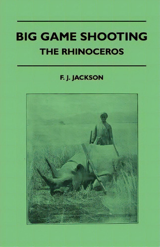 Big Game Shooting - The Rhinoceros, De F. J. Jackson. Editorial Read Books, Tapa Blanda En Inglés