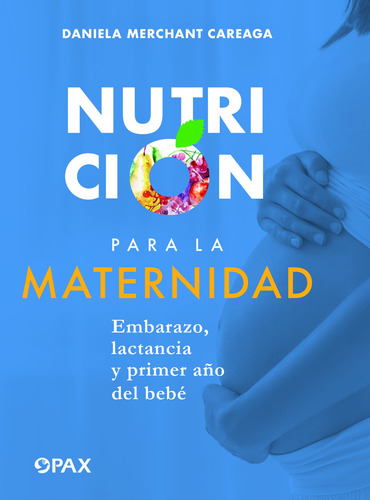 Nutrición para la maternidad: Embarazo, lactancia y el primer año del bebé, de Merchant Careaga, Daniela. Editorial Pax, tapa blanda en español, 2022