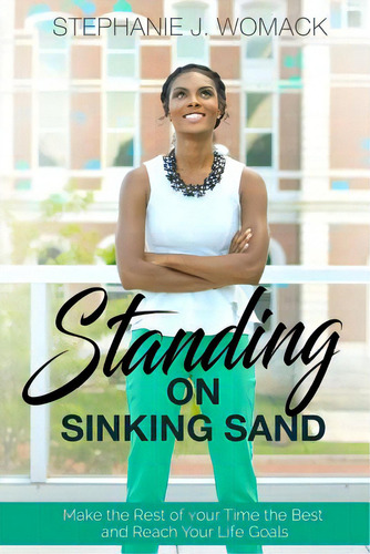 Standing On Sinking Sand: Make The Rest Of Your Time The Best And Reach Your Life Goals, De Womack, Stephanie J.., Vol. 1. Editorial Lightning Source Inc, Tapa Blanda En Inglés