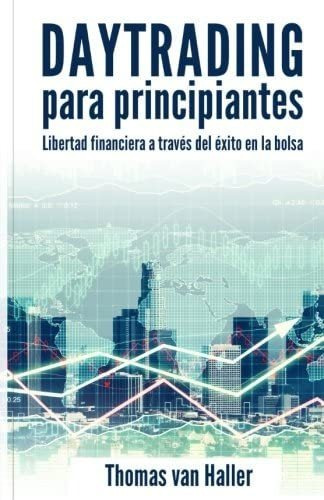 Libro Daytrading Principiantes: Libertad Financiera A T