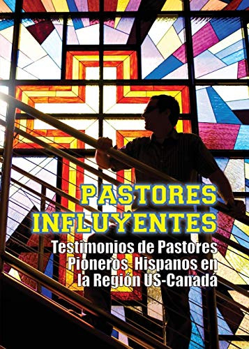 Pastores Influyentes: Testimonios De Pastores Pioneros Hispa