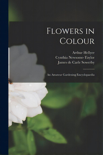Flowers In Colour: An Amateur Gardening Encyclopaedia, De Hellyer, Arthur 1903-. Editorial Hassell Street Pr, Tapa Blanda En Inglés