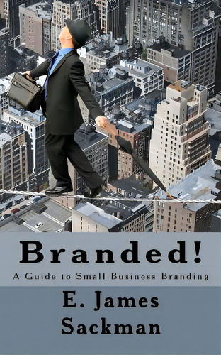 Branded!: A Guide To Small Business Branding, De Sackman, E. James. Editorial Createspace, Tapa Blanda En Inglés
