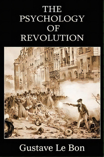 The Psychology Of Revolution, De Gustave Le Bon. Editorial Bottom Hill Publishing, Tapa Blanda En Inglés